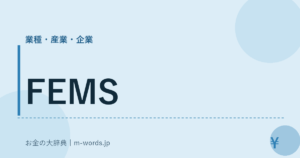 FEMS｜業種・産業・企業｜お金の大辞典