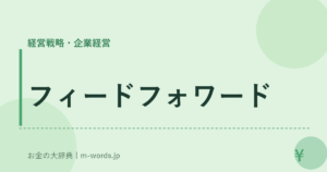 フィードフォワード｜経営戦略・企業経営｜お金の大辞典