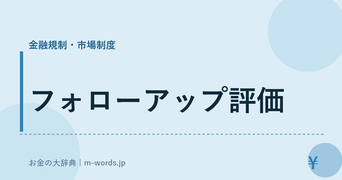 フォローアップ評価｜金融規制・市場制度｜お金の大辞典