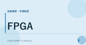 FPGA｜金融規制・市場制度｜お金の大辞典