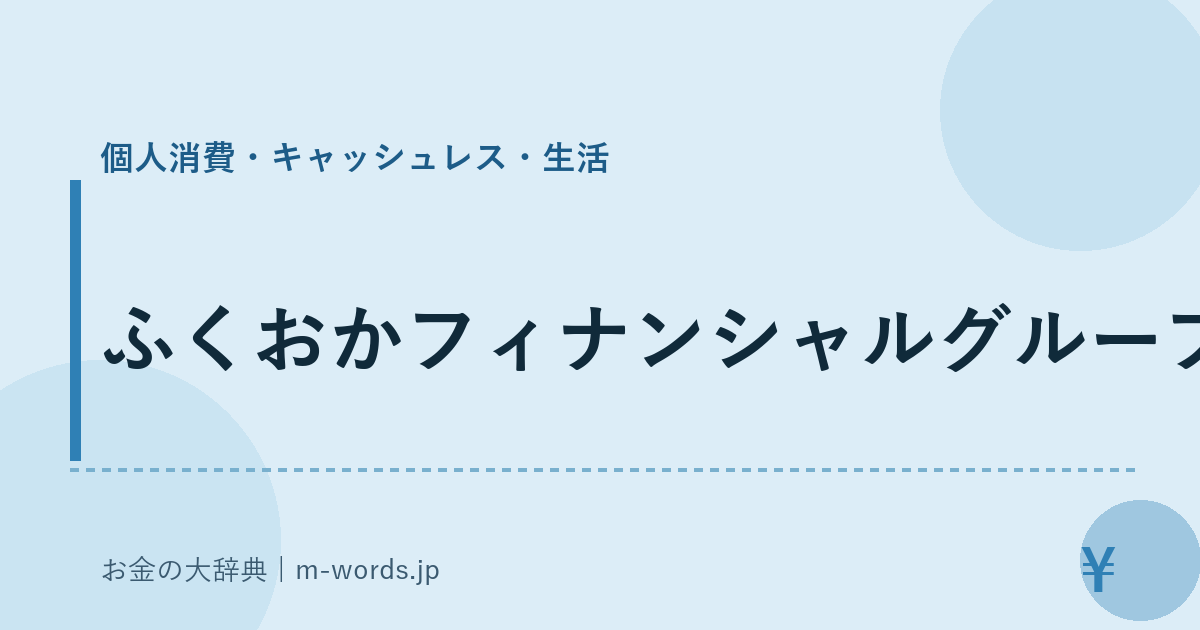ふくおかフィナンシャルグループ｜個人消費・キャッシュレス・生活｜お金の大辞典