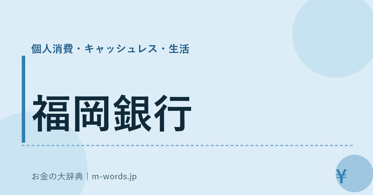 福岡銀行｜個人消費・キャッシュレス・生活｜お金の大辞典