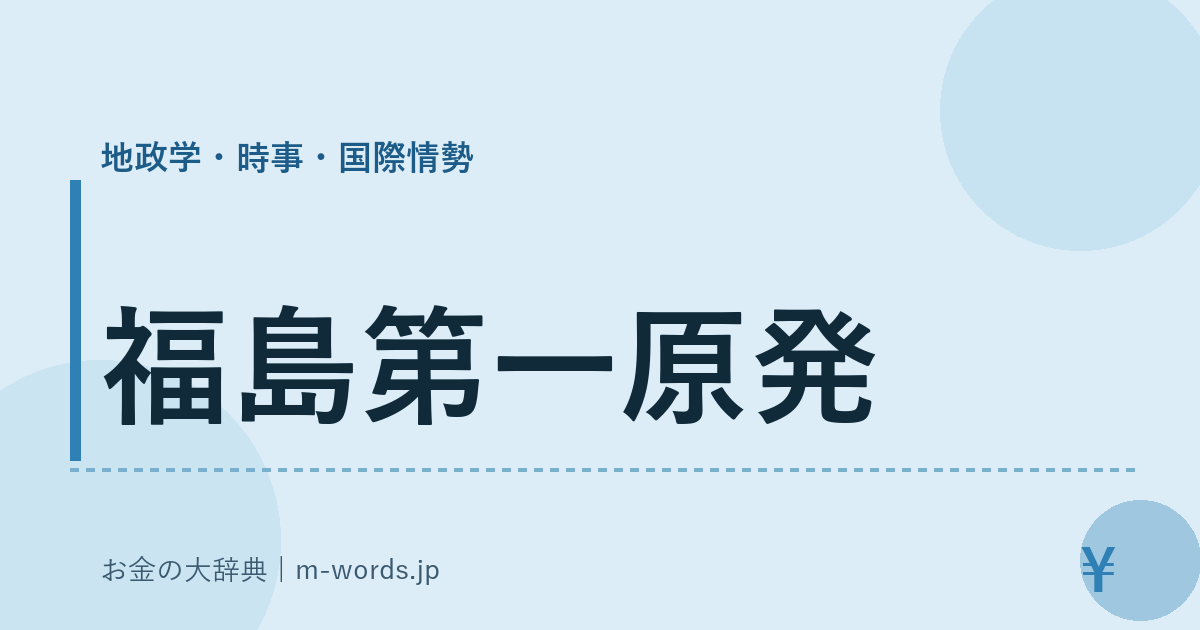 福島第一原発｜地政学・時事・国際情勢｜お金の大辞典