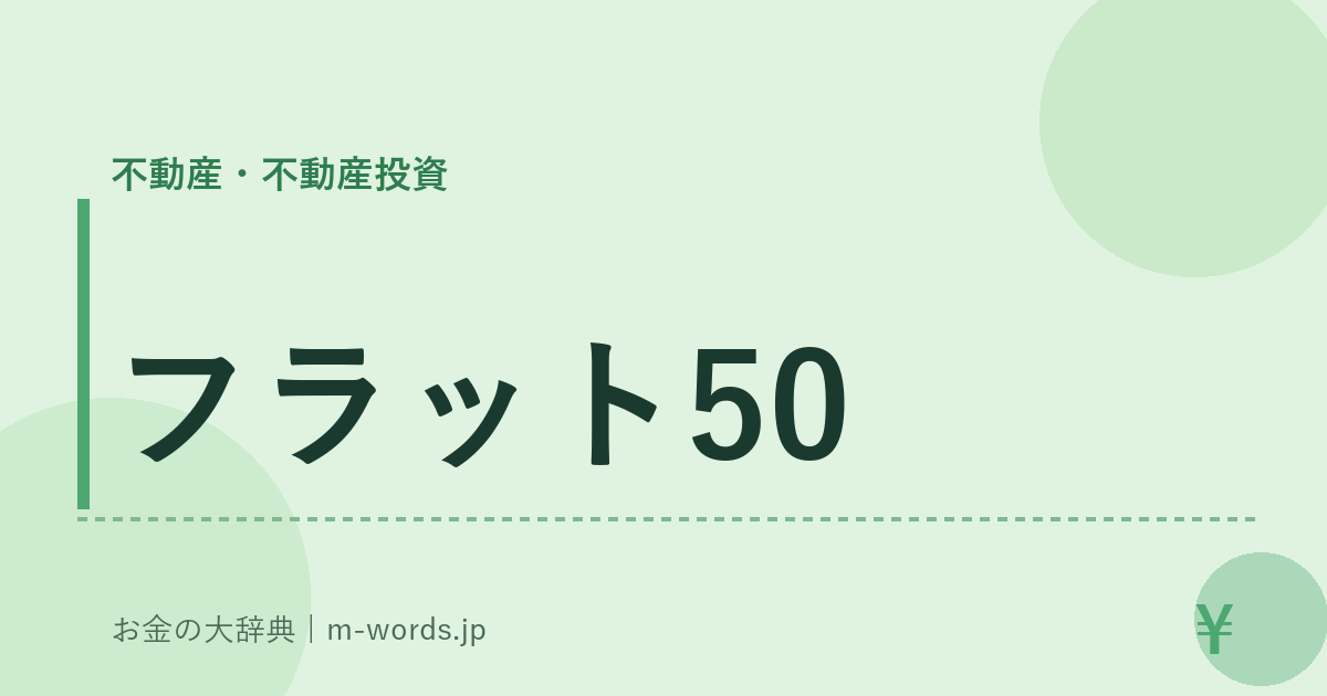フラット50｜不動産・不動産投資｜お金の大辞典