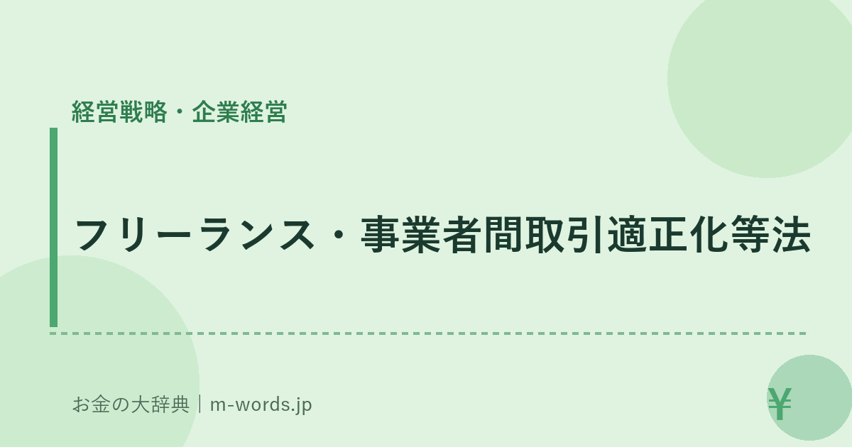 フリーランス・事業者間取引適正化等法｜経営戦略・企業経営｜お金の大辞典