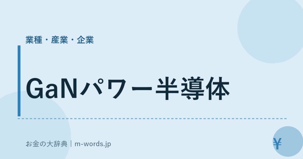 GaNパワー半導体｜業種・産業・企業｜お金の大辞典