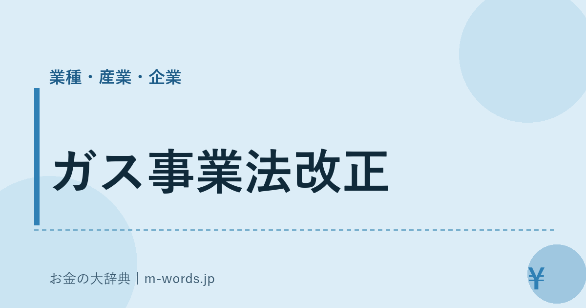 ガス事業法改正｜業種・産業・企業｜お金の大辞典