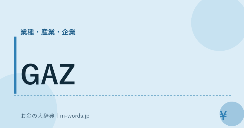 GAZ｜業種・産業・企業｜お金の大辞典