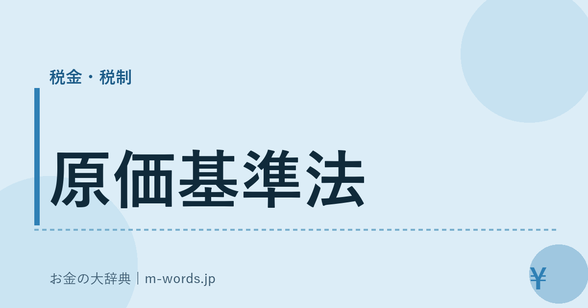原価基準法｜税金・税制｜お金の大辞典