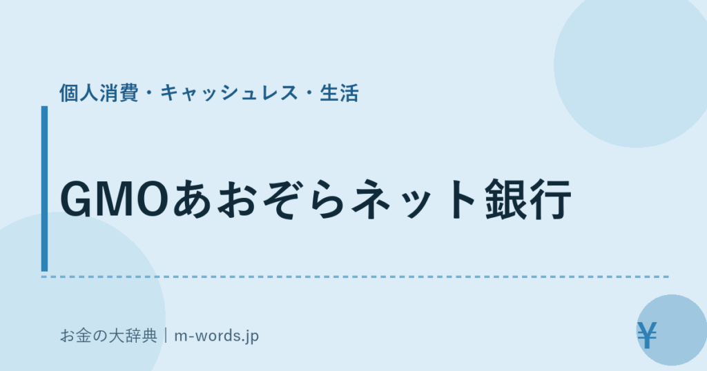 GMOあおぞらネット銀行｜個人消費・キャッシュレス・生活｜お金の大辞典