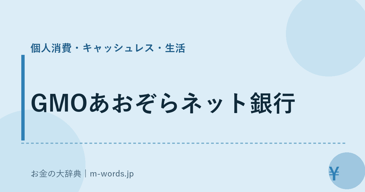 GMOあおぞらネット銀行｜個人消費・キャッシュレス・生活｜お金の大辞典
