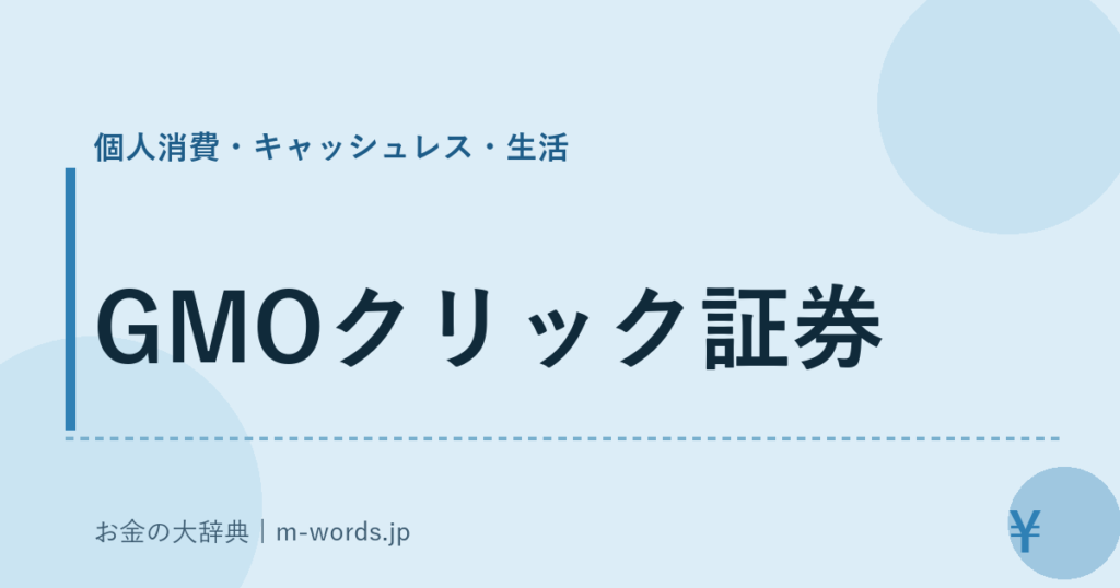 GMOクリック証券｜個人消費・キャッシュレス・生活｜お金の大辞典
