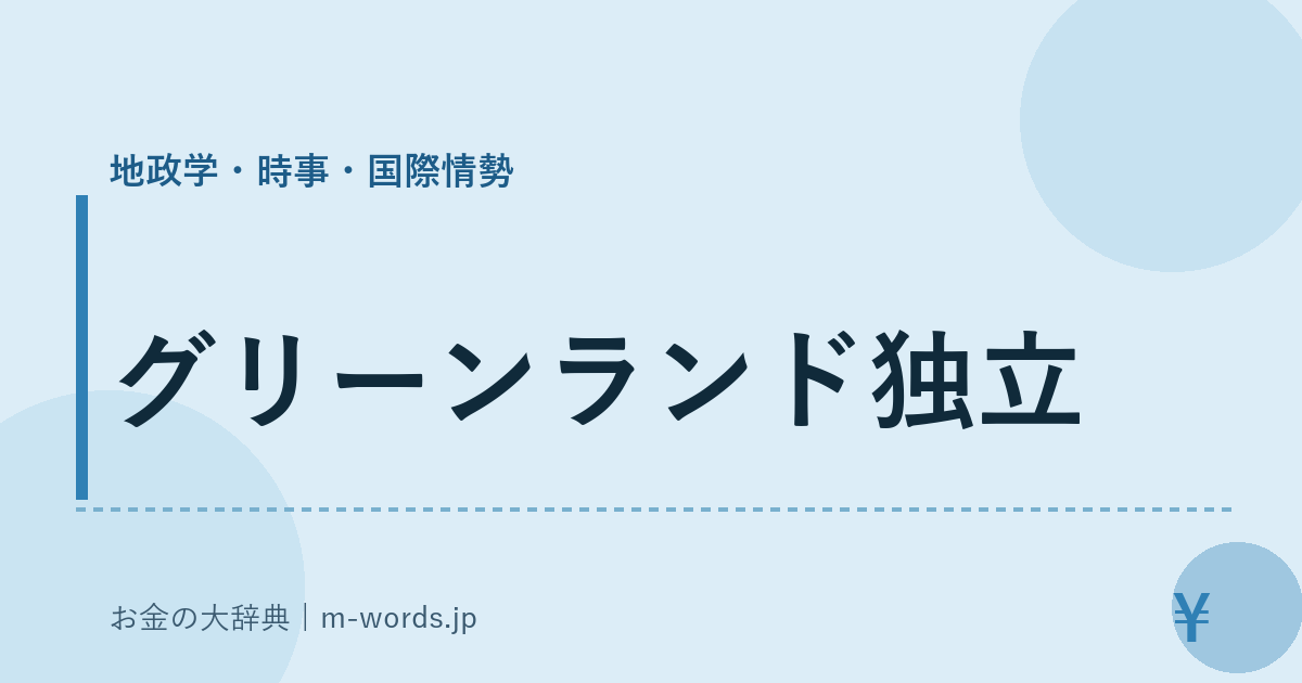 グリーンランド独立｜地政学・時事・国際情勢｜お金の大辞典