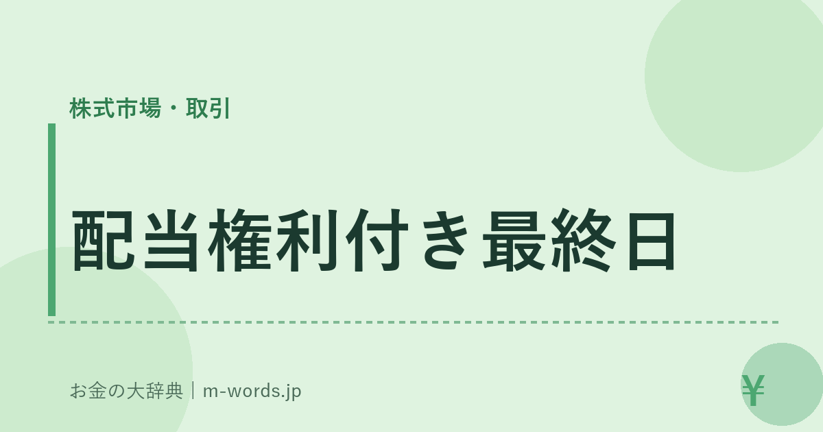 配当権利付き最終日｜株式市場・取引｜お金の大辞典