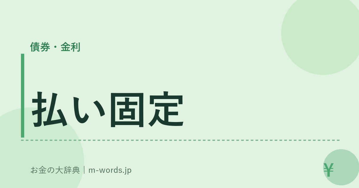 払い固定｜債券・金利｜お金の大辞典