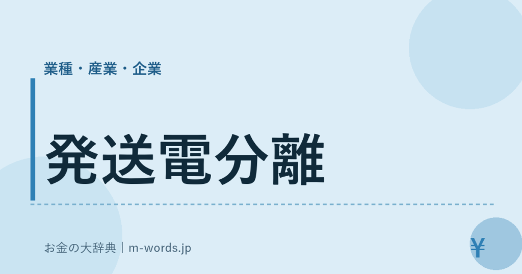発送電分離｜業種・産業・企業｜お金の大辞典