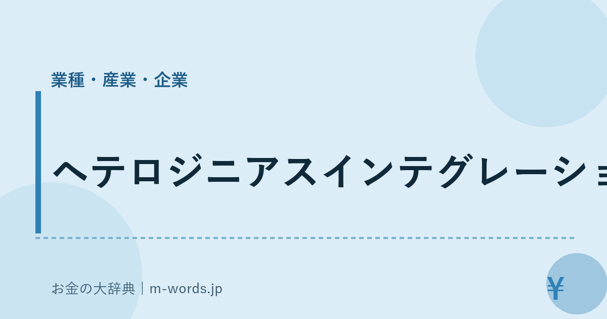 ヘテロジニアスインテグレーション｜業種・産業・企業｜お金の大辞典
