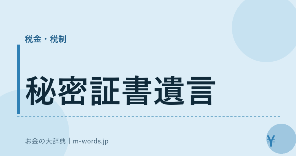 秘密証書遺言｜税金・税制｜お金の大辞典