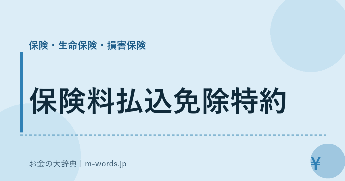 保険料払込免除特約｜保険・生命保険・損害保険｜お金の大辞典