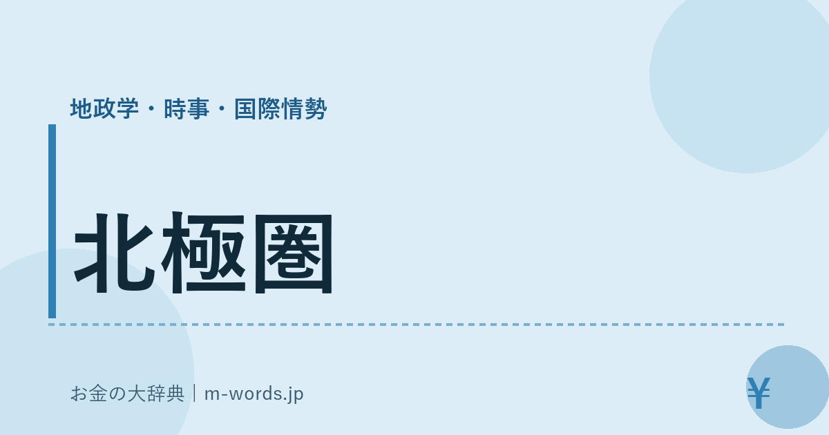 北極圏｜地政学・時事・国際情勢｜お金の大辞典