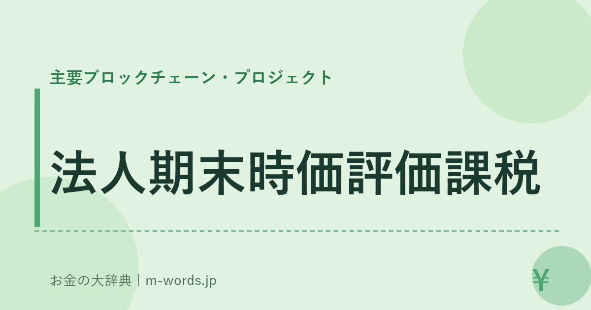 法人期末時価評価課税｜主要ブロックチェーン・プロジェクト｜お金の大辞典