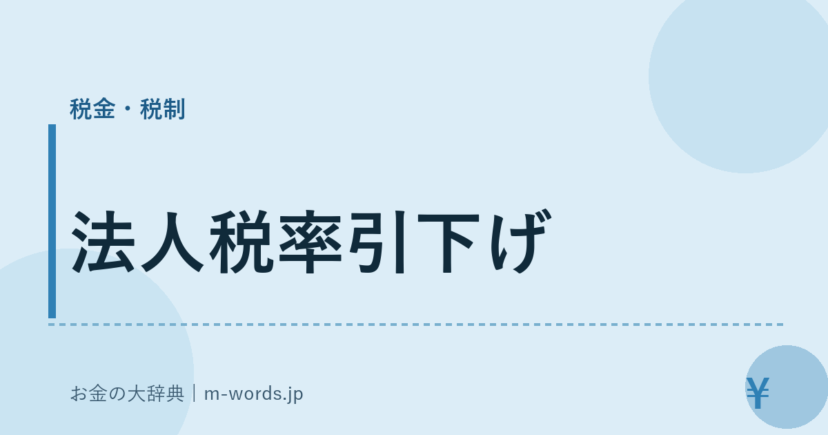 法人税率引下げ｜税金・税制｜お金の大辞典