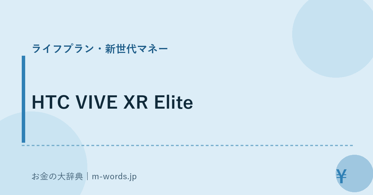 HTC VIVE XR Elite｜ライフプラン・新世代マネー｜お金の大辞典