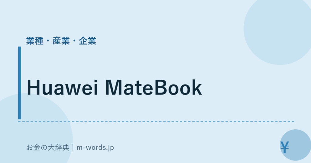Huawei MateBook｜業種・産業・企業｜お金の大辞典