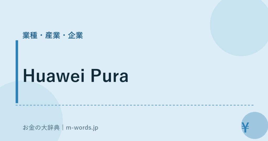 Huawei Pura｜業種・産業・企業｜お金の大辞典