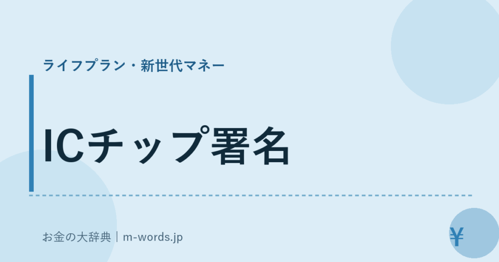 ICチップ署名｜ライフプラン・新世代マネー｜お金の大辞典
