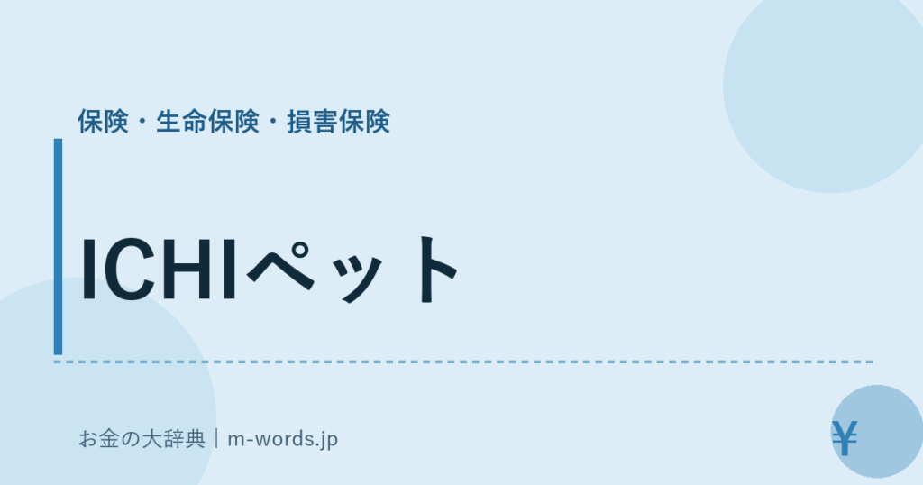 ICHIペット｜保険・生命保険・損害保険｜お金の大辞典