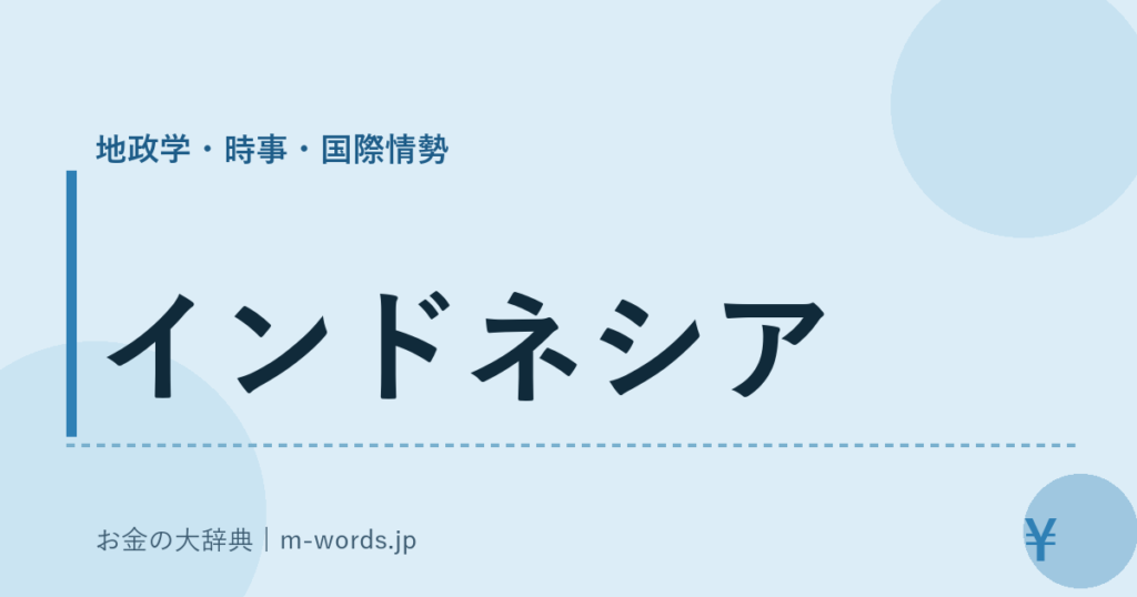 インドネシア｜地政学・時事・国際情勢｜お金の大辞典