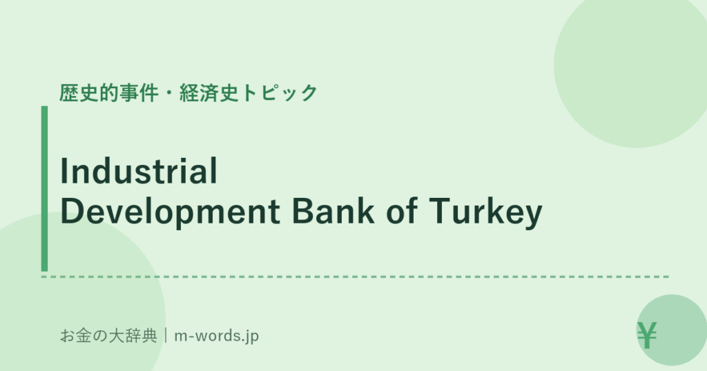 Industrial Development Bank of Turkey｜歴史的事件・経済史トピック｜お金の大辞典