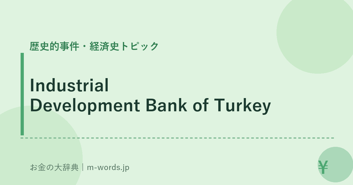 Industrial Development Bank of Turkey｜歴史的事件・経済史トピック｜お金の大辞典