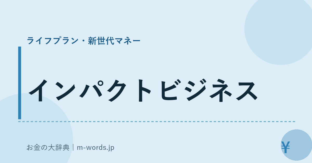 インパクトビジネス｜ライフプラン・新世代マネー｜お金の大辞典