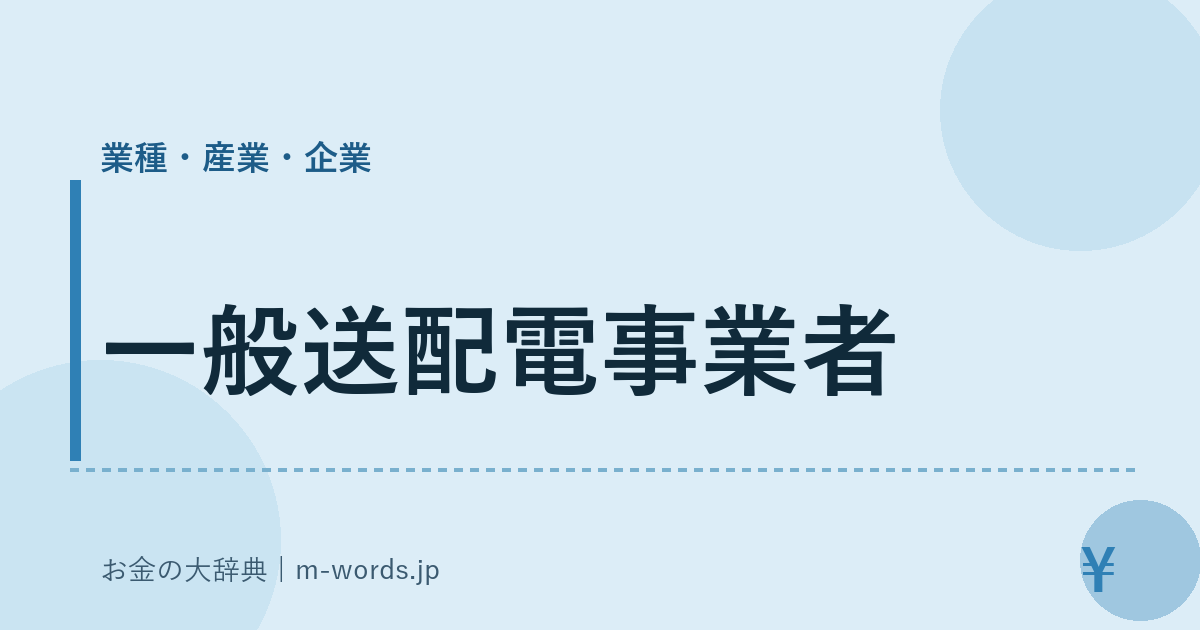 一般送配電事業者｜業種・産業・企業｜お金の大辞典