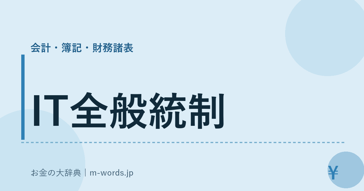 IT全般統制｜会計・簿記・財務諸表｜お金の大辞典