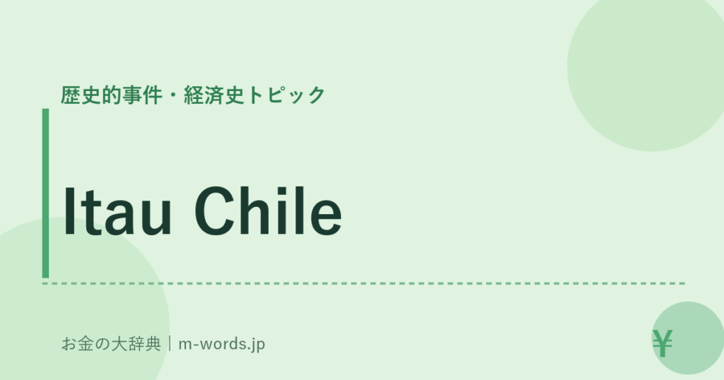 Itau Chile｜歴史的事件・経済史トピック｜お金の大辞典