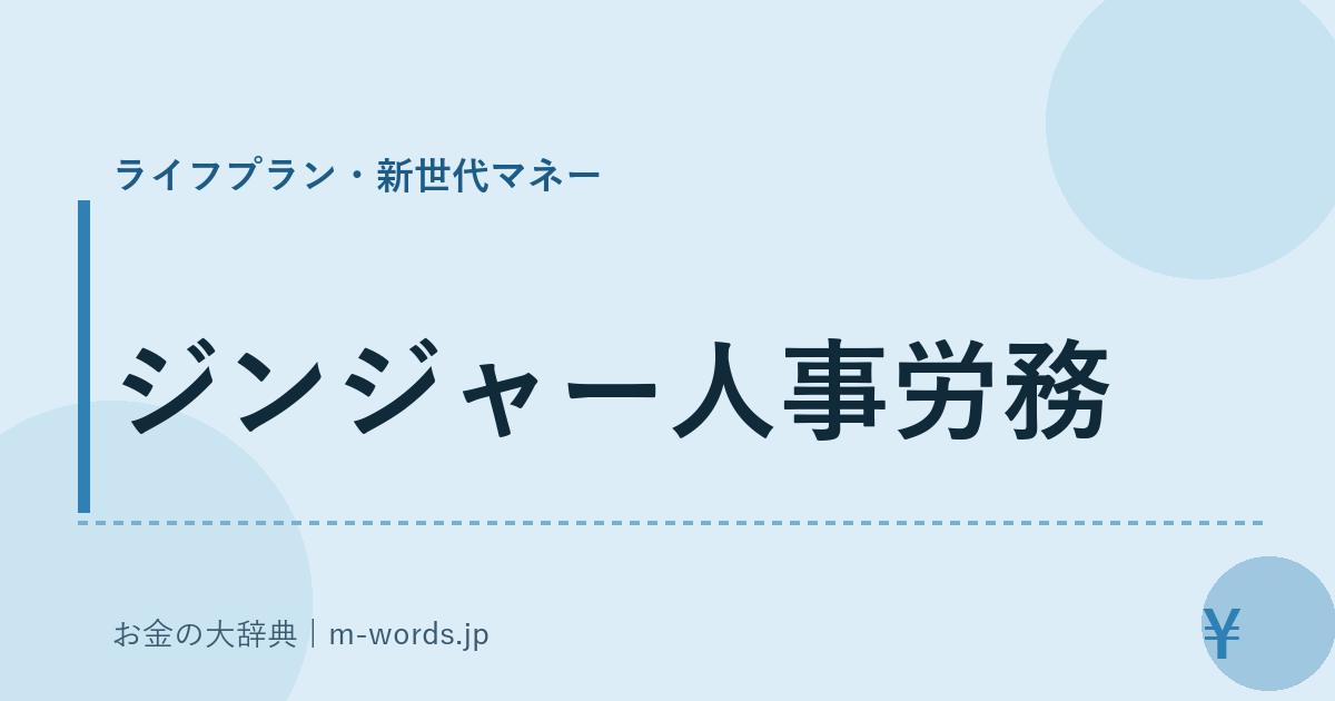 ジンジャー人事労務｜ライフプラン・新世代マネー｜お金の大辞典