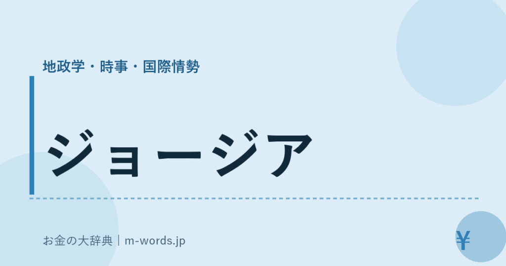 ジョージア｜地政学・時事・国際情勢｜お金の大辞典
