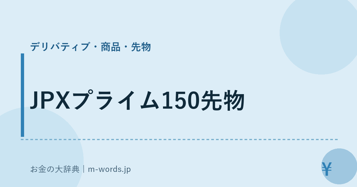 JPXプライム150先物｜デリバティブ・商品・先物｜お金の大辞典