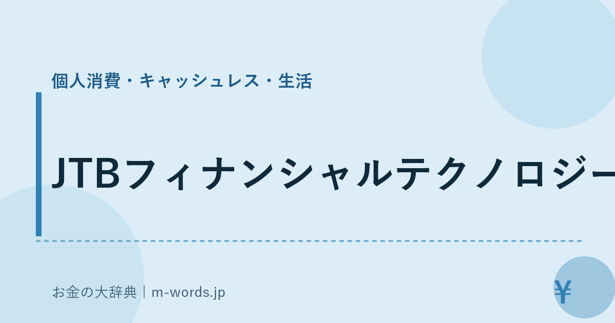 JTBフィナンシャルテクノロジー｜個人消費・キャッシュレス・生活｜お金の大辞典