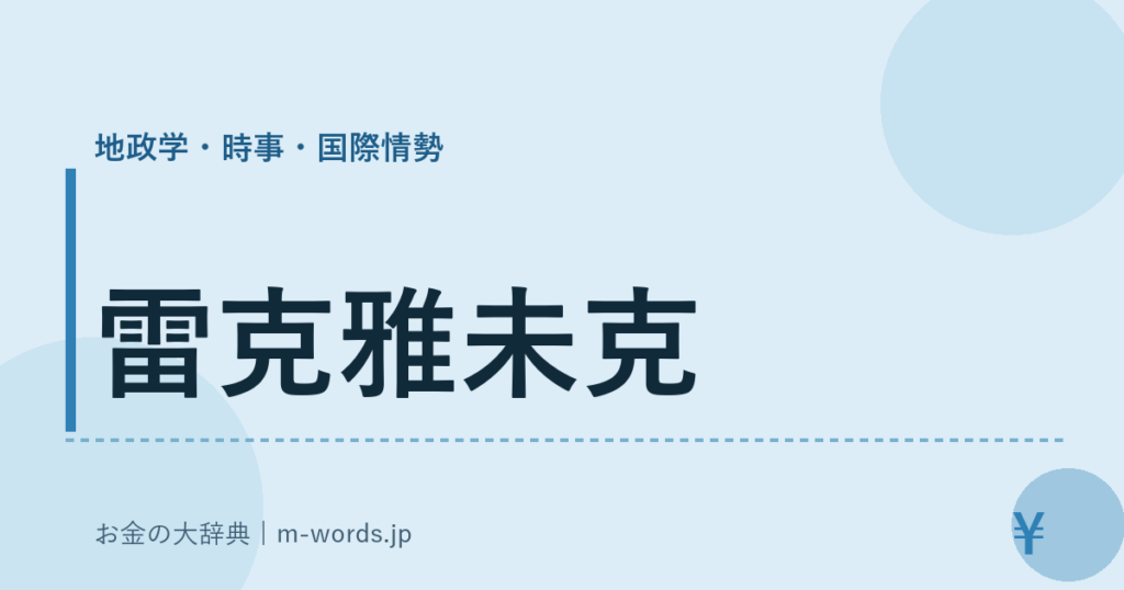 雷克雅未克｜地政学・時事・国際情勢｜お金の大辞典