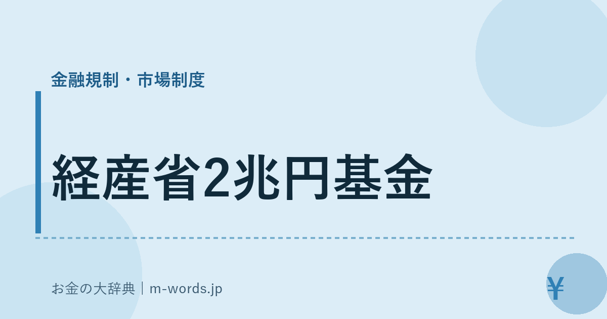 経産省2兆円基金｜金融規制・市場制度｜お金の大辞典