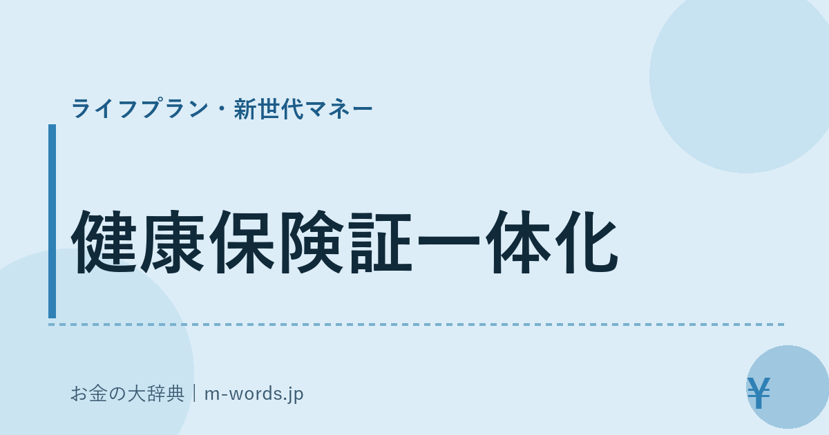 健康保険証一体化｜ライフプラン・新世代マネー｜お金の大辞典