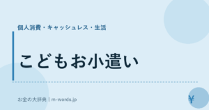 こどもお小遣い｜個人消費・キャッシュレス・生活｜お金の大辞典