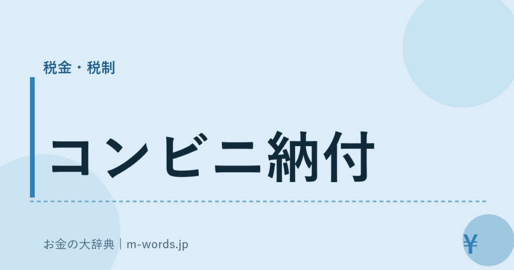 コンビニ納付｜税金・税制｜お金の大辞典