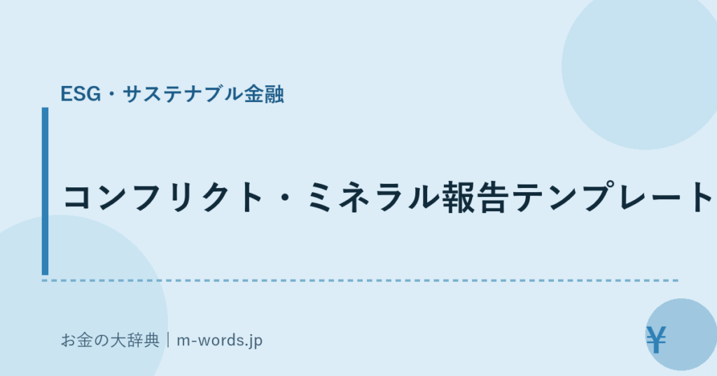 コンフリクト・ミネラル報告テンプレート｜ESG・サステナブル金融｜お金の大辞典
