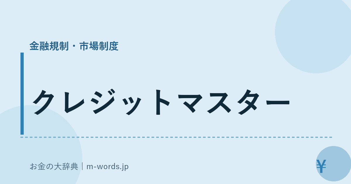 クレジットマスター｜金融規制・市場制度｜お金の大辞典