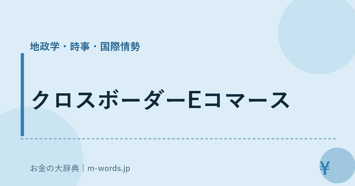 クロスボーダーEコマース｜地政学・時事・国際情勢｜お金の大辞典